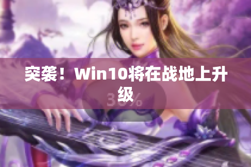 突袭！Win10将在战地上升级