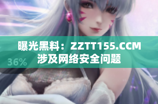曝光黑料：ZZTT155.CCM涉及网络安全问题