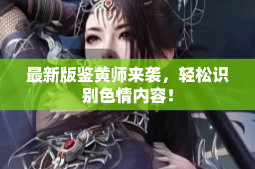 最新版鉴黄师来袭，轻松识别色情内容！