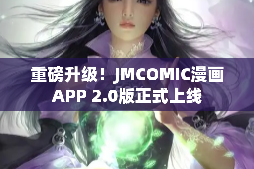 重磅升级！JMCOMIC漫画APP 2.0版正式上线