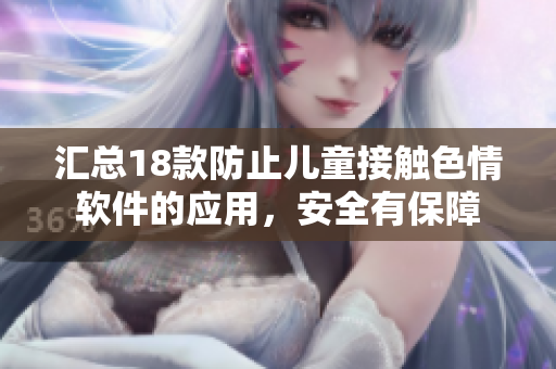 汇总18款防止儿童接触色情软件的应用，安全有保障