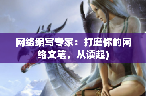 网络编写专家：打磨你的网络文笔，从读起)