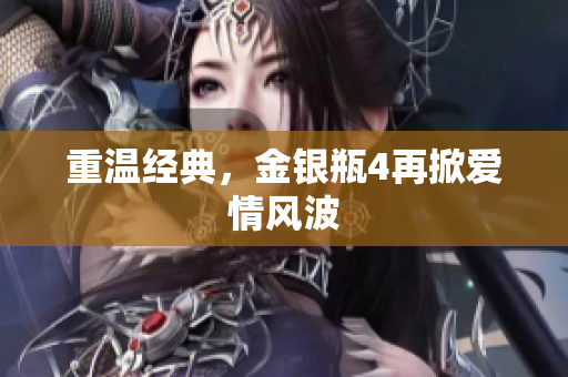 重温经典，金银瓶4再掀爱情风波