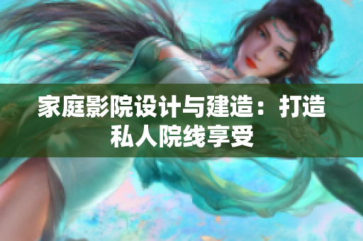 家庭影院设计与建造：打造私人院线享受