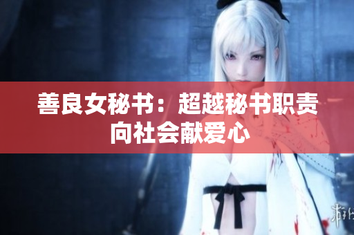 善良女秘书：超越秘书职责 向社会献爱心
