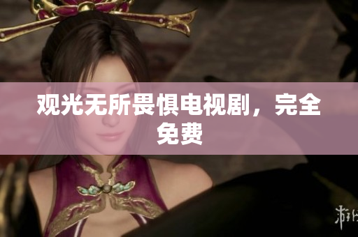 观光无所畏惧电视剧，完全免费