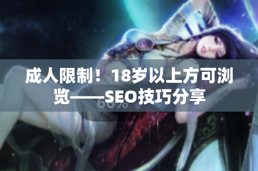 成人限制！18岁以上方可浏览——SEO技巧分享