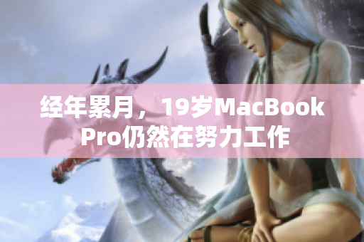 经年累月，19岁MacBook Pro仍然在努力工作