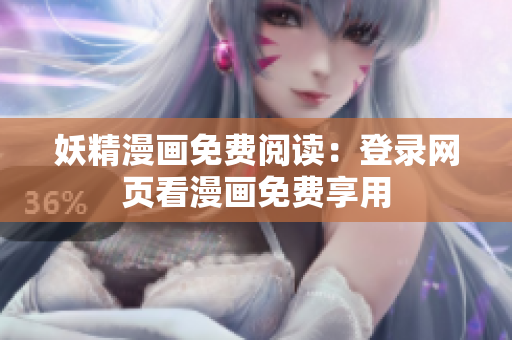 妖精漫画免费阅读：登录网页看漫画免费享用