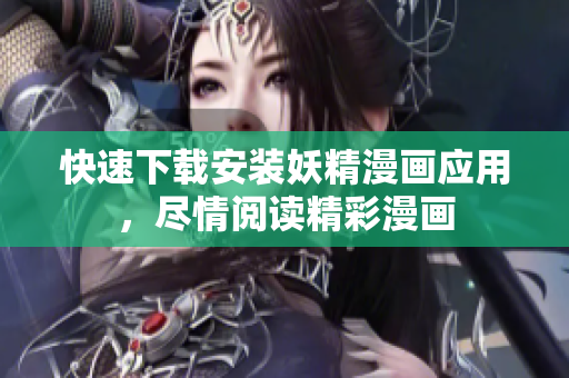快速下载安装妖精漫画应用，尽情阅读精彩漫画