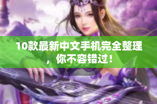 10款最新中文手机完全整理，你不容错过！