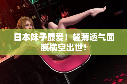 日本妹子最爱！轻薄透气面膜横空出世！