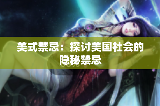 美式禁忌：探讨美国社会的隐秘禁忌