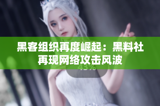 黑客组织再度崛起：黑料社再现网络攻击风波
