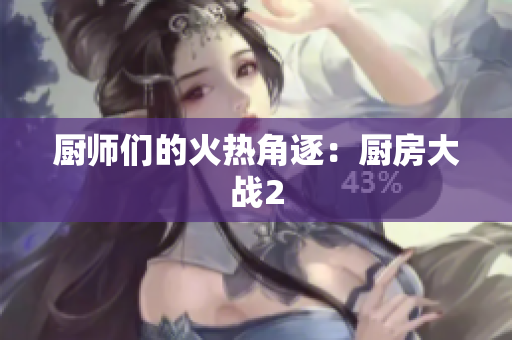 厨师们的火热角逐：厨房大战2