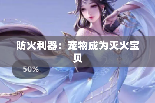 防火利器：宠物成为灭火宝贝