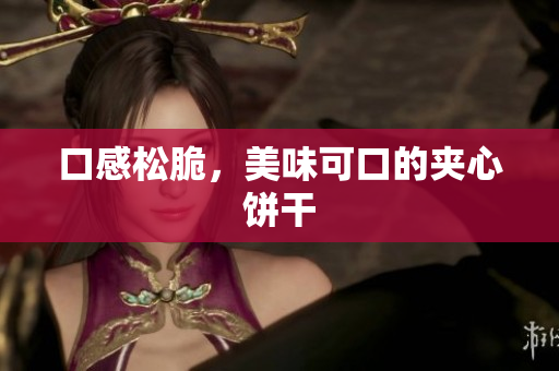 口感松脆，美味可口的夹心饼干
