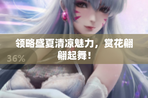领略盛夏清凉魅力，赏花翩翩起舞！