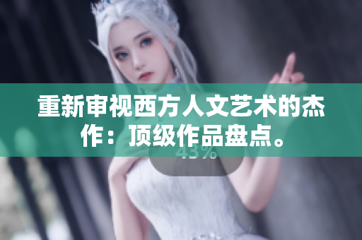 重新审视西方人文艺术的杰作：顶级作品盘点。