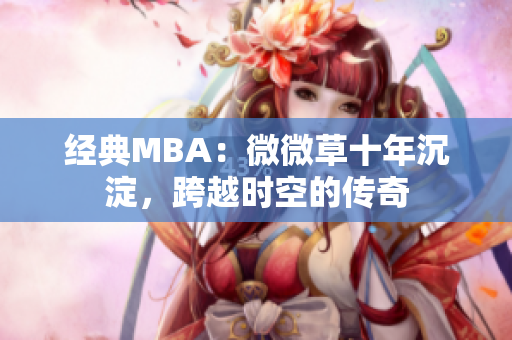 经典MBA：微微草十年沉淀，跨越时空的传奇