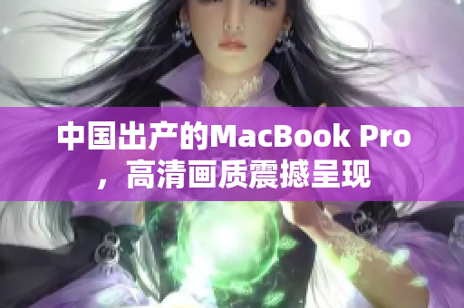中国出产的MacBook Pro，高清画质震撼呈现