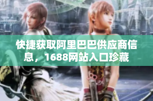 快捷获取阿里巴巴供应商信息，1688网站入口珍藏