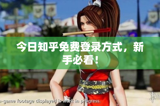 今日知乎免费登录方式，新手必看！