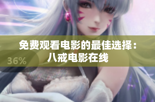 免费观看电影的最佳选择：八戒电影在线