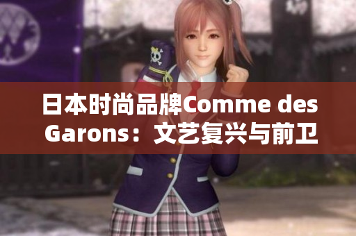 日本时尚品牌Comme des Garons：文艺复兴与前卫艺术的完美结合