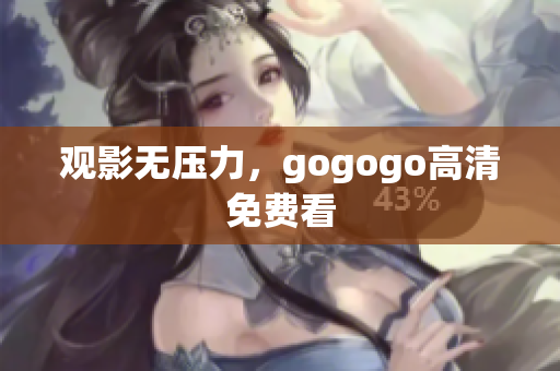 观影无压力，gogogo高清免费看