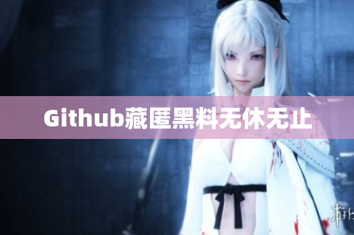 Github藏匿黑料无休无止