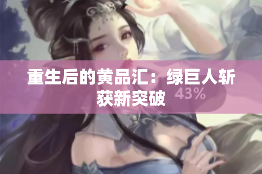 重生后的黄品汇：绿巨人斩获新突破