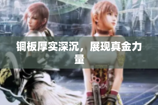 铜板厚实深沉，展现真金力量