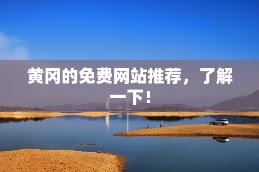 黄冈的免费网站推荐，了解一下！