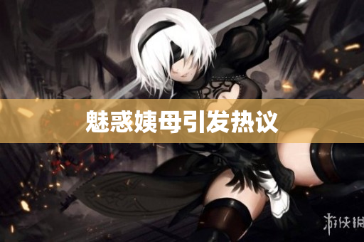 魅惑姨母引发热议