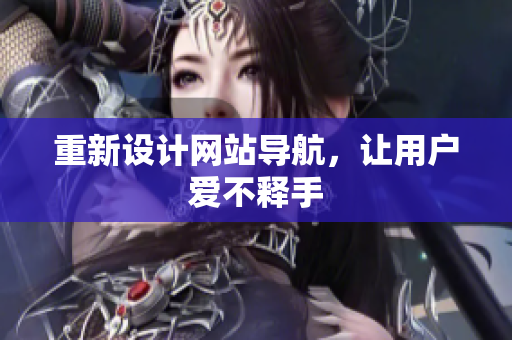 重新设计网站导航，让用户爱不释手