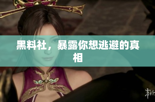黑料社，暴露你想逃避的真相
