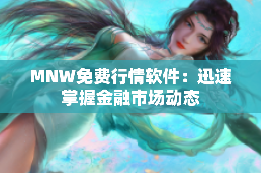 MNW免费行情软件：迅速掌握金融市场动态