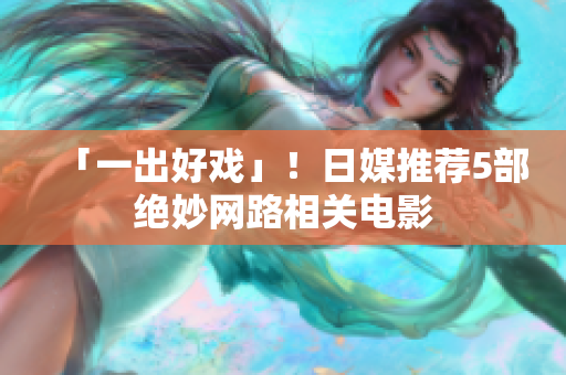 「一出好戏」！日媒推荐5部绝妙网路相关电影