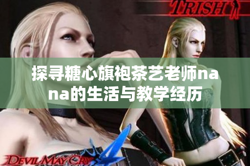 探寻糖心旗袍茶艺老师nana的生活与教学经历