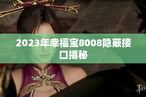 2023年幸福宝8008隐蔽接口揭秘
