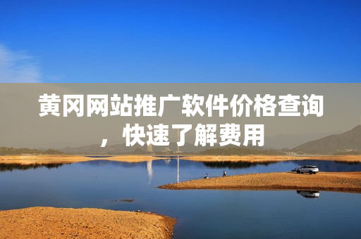 黄冈网站推广软件价格查询，快速了解费用