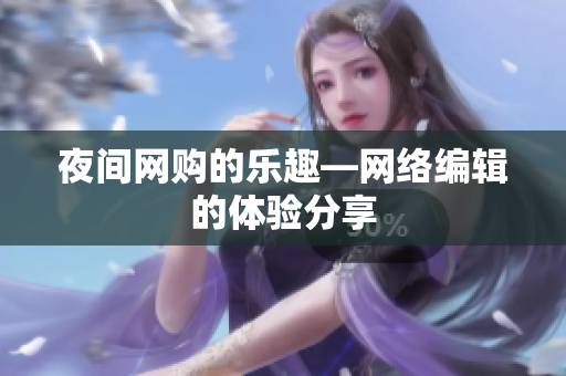 夜间网购的乐趣—网络编辑的体验分享