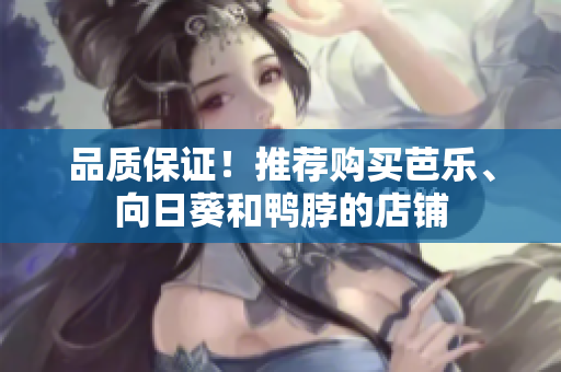 品质保证！推荐购买芭乐、向日葵和鸭脖的店铺