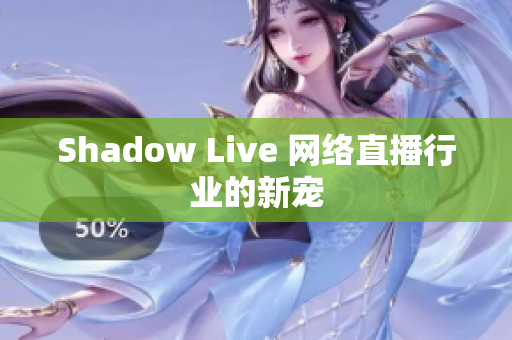 Shadow Live 网络直播行业的新宠
