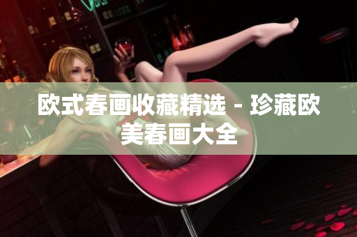 欧式春画收藏精选 - 珍藏欧美春画大全