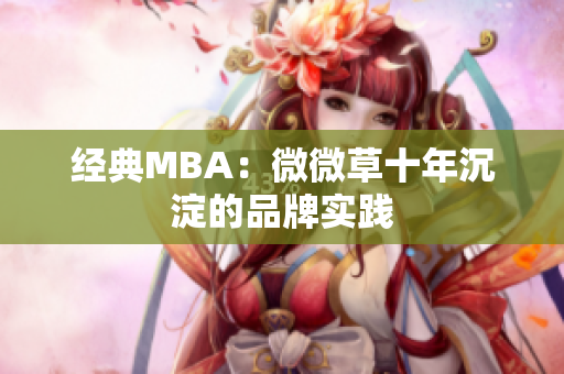 经典MBA：微微草十年沉淀的品牌实践