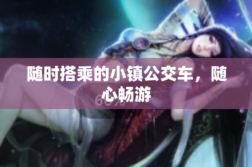 随时搭乘的小镇公交车，随心畅游