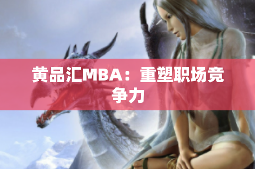黄品汇MBA：重塑职场竞争力