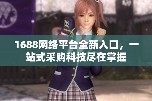 1688网络平台全新入口，一站式采购科技尽在掌握